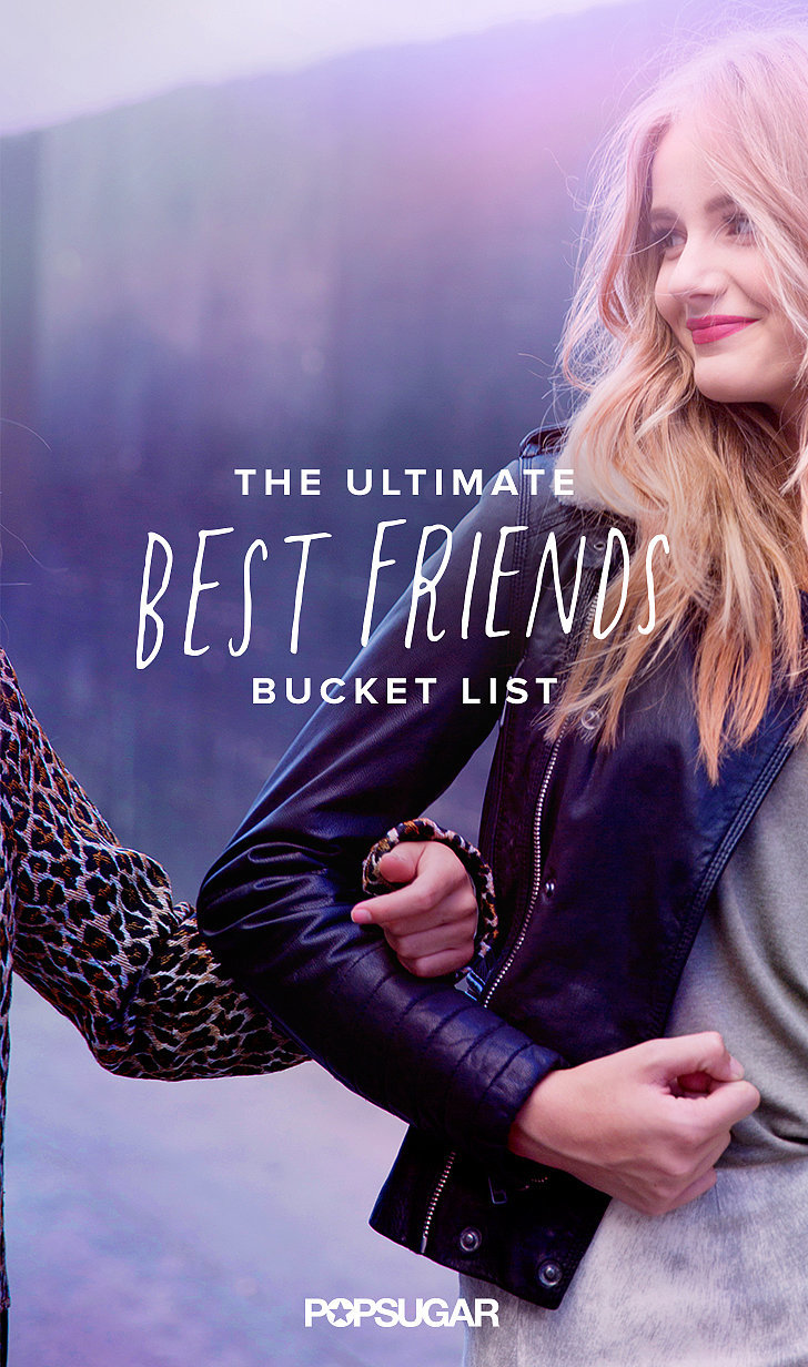Best Friends Bucket List Popsugar Love And Sex