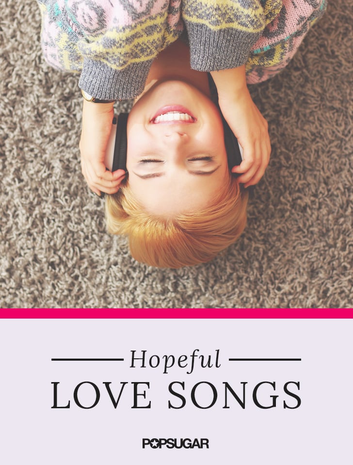 Hopeful Love Songs Popsugar Love And Sex 